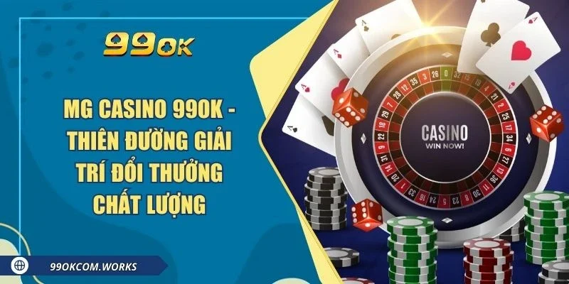 MG Casino 99ok - Thiên Đường Giải Trí Đổi Thưởng Chất Lượng